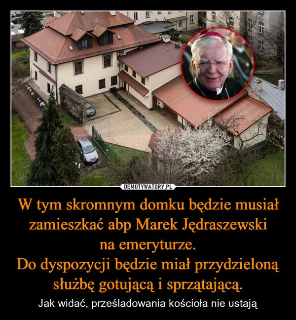 
    W tym skromnym domku będzie musiał zamieszkać abp Marek Jędraszewski na emeryturze. Do dyspozycji będzie miał przydzieloną służbę gotującą i sprzątającą.