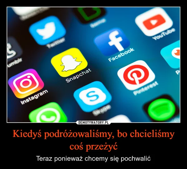 
    Kiedyś podróżowaliśmy, bo chcieliśmy coś przeżyć