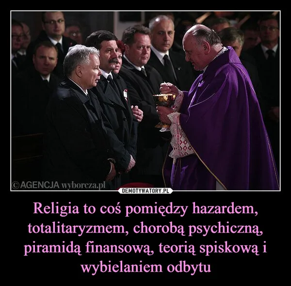 
    Religia to coś pomiędzy hazardem, totalitaryzmem, chorobą psychiczną, piramidą finansową, teorią spiskową i wybielaniem odbytu