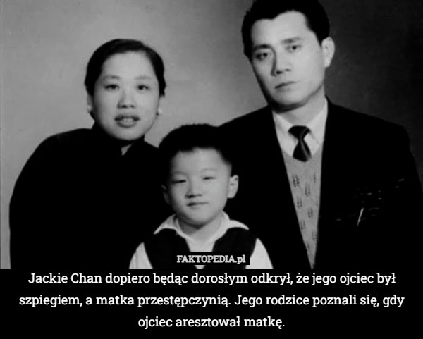 
    Jackie Chan dopiero będąc dorosłym odkrył, że jego ojciec był szpiegiem,