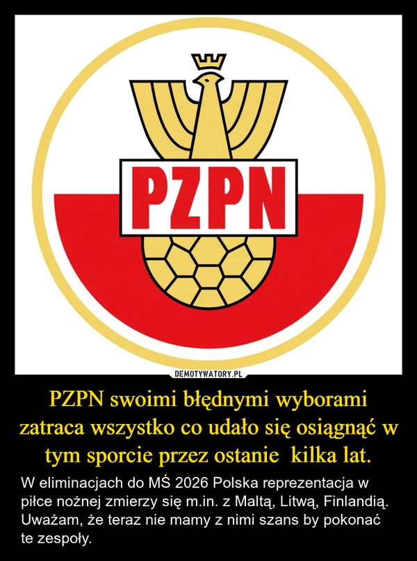 
    PZPN swoimi błędnymi wyborami zatraca wszystko co udało się osiągnąć w tym sporcie przez ostanie  kilka lat.