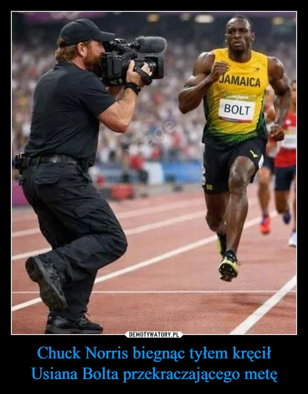 
    Chuck Norris biegnąc tyłem kręcił Usiana Bolta przekraczającego metę