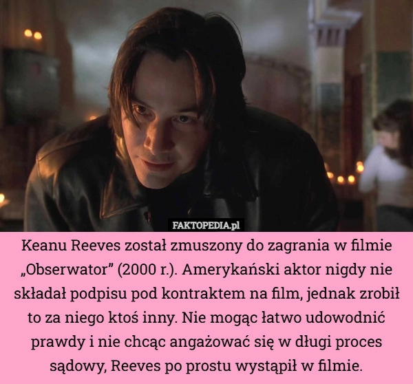 
    Keanu Reeves został zmuszony do zagrania w filmie „Obserwator” (2000 r.)....