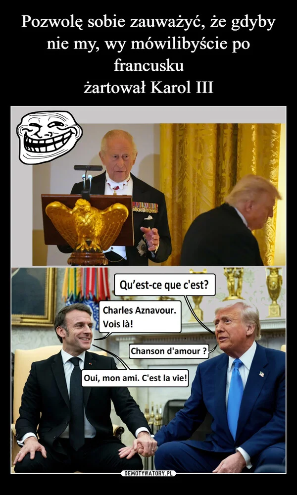 
    Pozwolę sobie zauważyć, że gdyby nie my, wy mówilibyście po francusku żartował Karol III