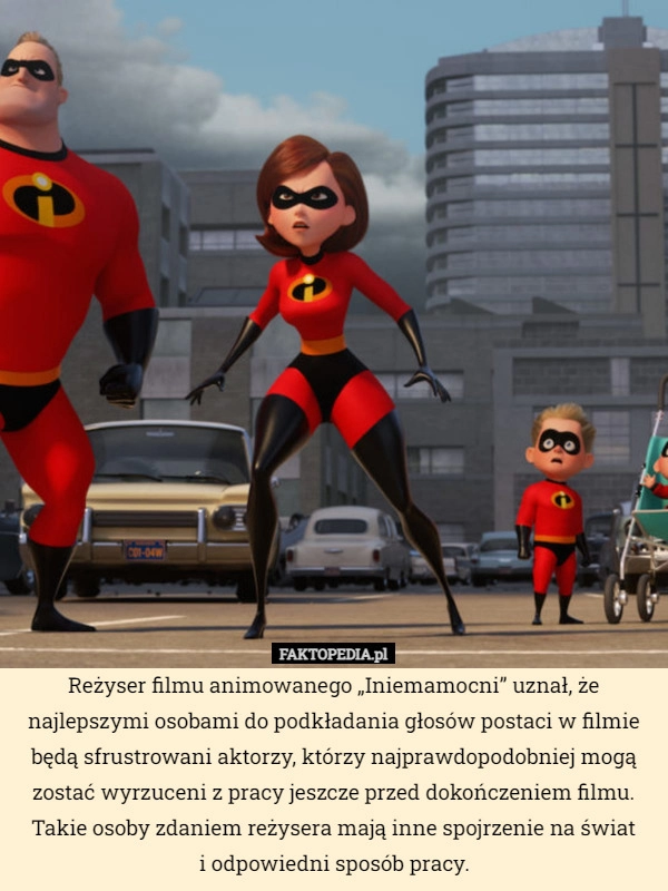 
    
			Reżyser filmu animowanego „Iniemamocni” uznał, że najlepszymi osobami do					