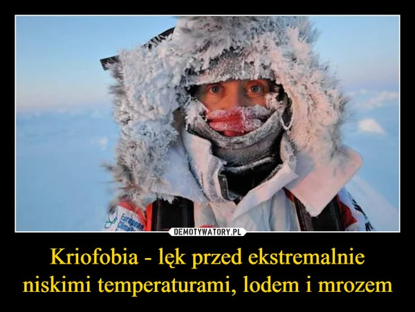 
    Kriofobia - lęk przed ekstremalnie niskimi temperaturami, lodem i mrozem