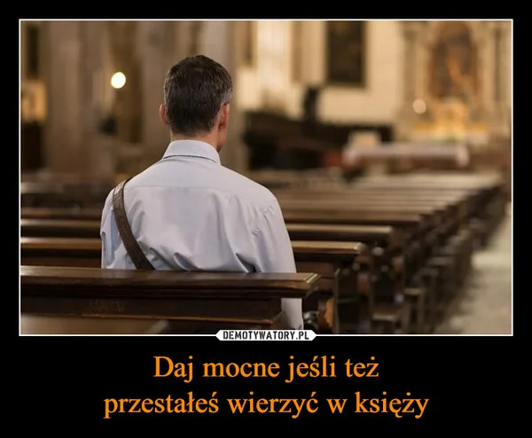
    Daj mocne jeśli też przestałeś wierzyć w księży