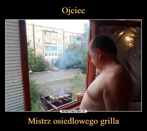 
    Ojciec Mistrz osiedlowego grilla