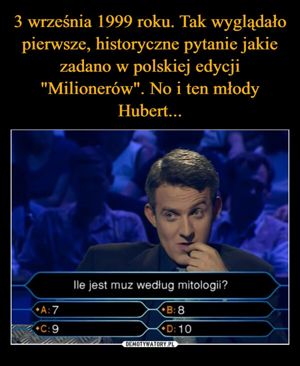 
    3 września 1999 roku. Tak wyglądało pierwsze, historyczne pytanie jakie zadano w polskiej edycji "Milionerów". No i ten młody Hubert...