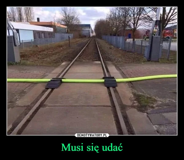 
    Musi się udać