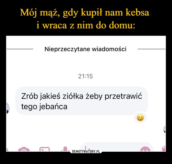 
    Mój mąż, gdy kupił nam kebsa i wraca z nim do domu: