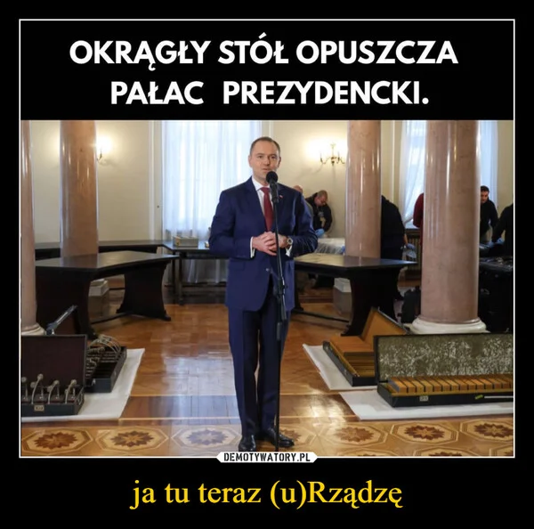 
    ja tu teraz (u)Rządzę