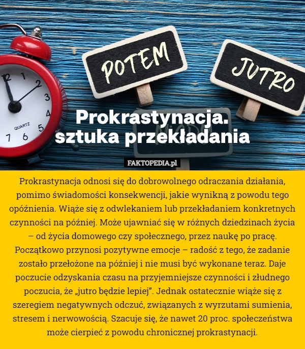 
    Prokrastynacja odnosi się do dobrowolnego odraczania działania, pomimo świadomości