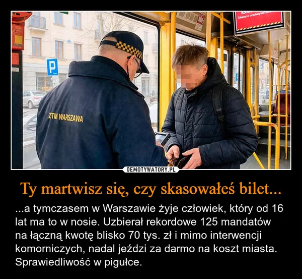 
    Ty martwisz się, czy skasowałeś bilet...