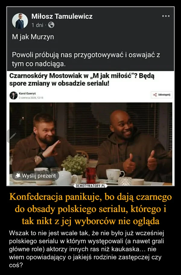 
    Konfederacja panikuje, bo dają czarnego do obsady polskiego serialu, którego i tak nikt z jej wyborców nie ogląda
