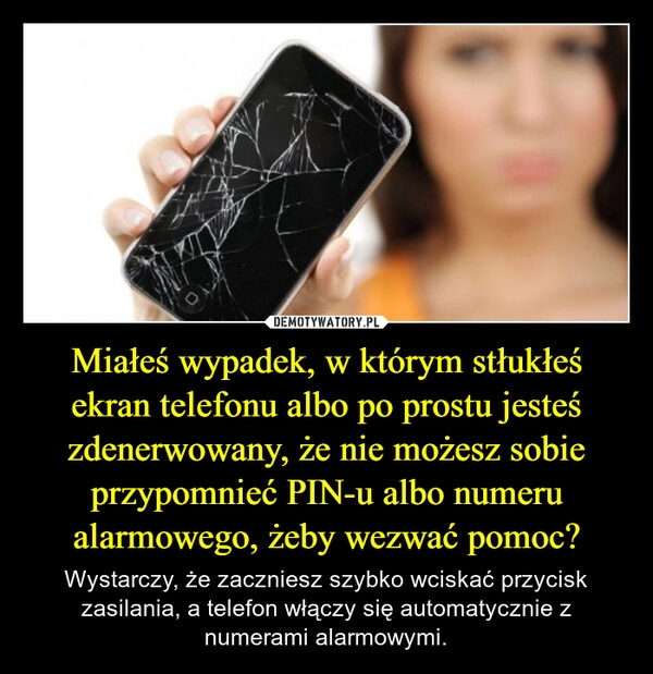 
    Miałeś wypadek, w którym stłukłeś ekran telefonu albo po prostu jesteś zdenerwowany, że nie możesz sobie przypomnieć PIN-u albo numeru alarmowego, żeby wezwać pomoc?