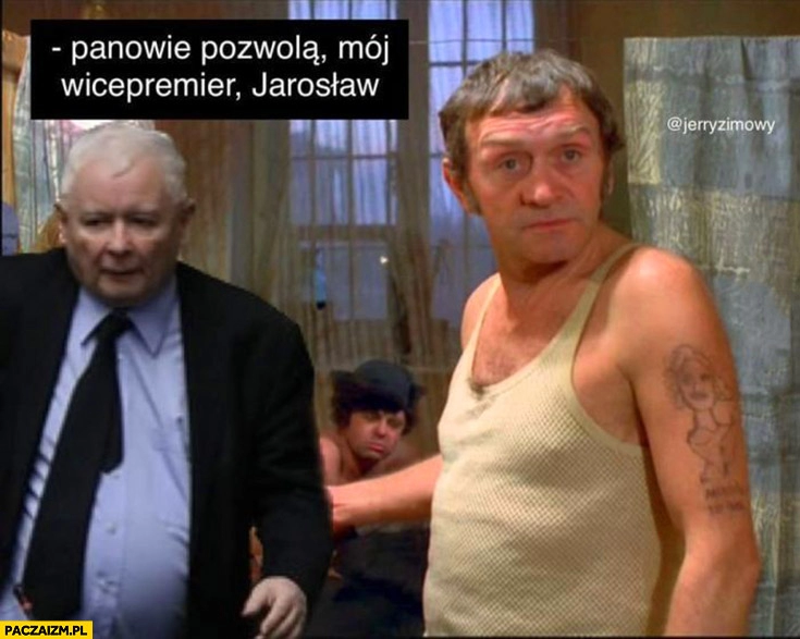 
    Panowie pozwolą, mój wicepremier Jarosław Kaczyński Miś Bareja