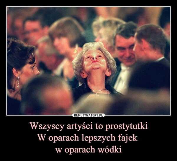 
    Wszyscy artyści to prostytutki W oparach lepszych fajek w oparach wódki
