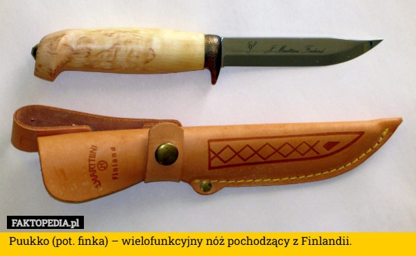 
    Puukko (pot. finka) – wielofunkcyjny nóż pochodzący z Finlandii. 