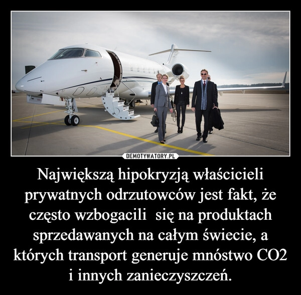 
    Największą hipokryzją właścicieli prywatnych odrzutowców jest fakt, że często wzbogacili  się na produktach sprzedawanych na całym świecie, a których transport generuje mnóstwo CO2 i innych zanieczyszczeń.