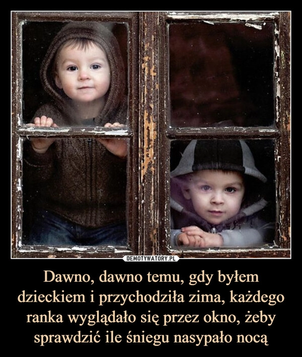 
    Dawno, dawno temu, gdy byłem dzieckiem i przychodziła zima, każdego ranka wyglądało się przez okno, żeby sprawdzić ile śniegu nasypało nocą