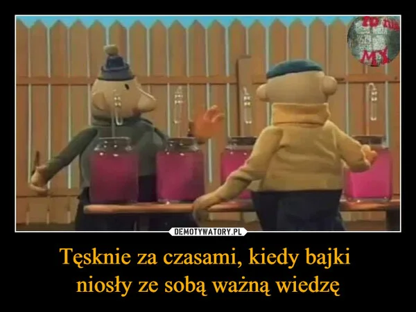 
    Tęsknie za czasami, kiedy bajki niosły ze sobą ważną wiedzę