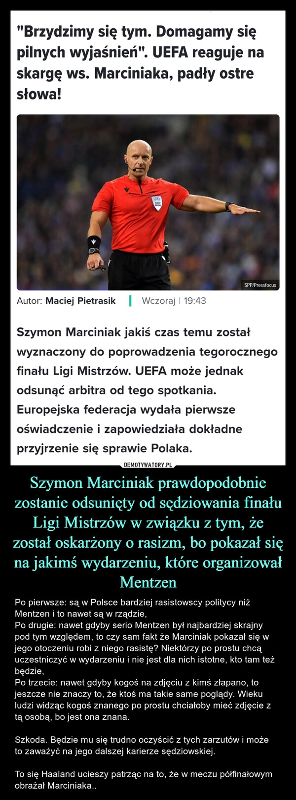 
    Szymon Marciniak prawdopodobnie zostanie odsunięty od sędziowania finału Ligi Mistrzów w związku z tym, że został oskarżony o rasizm, bo pokazał się na jakimś wydarzeniu, które organizował Mentzen