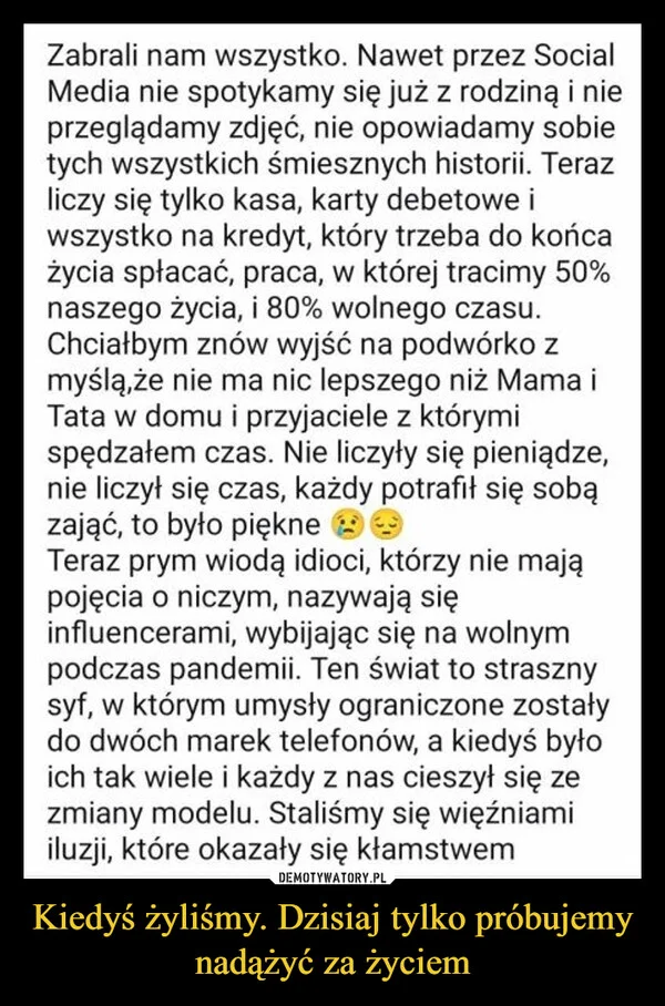 
    Kiedyś żyliśmy. Dzisiaj tylko próbujemy nadążyć za życiem