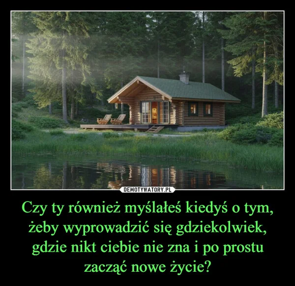 Czy ty również myślałeś kiedyś o tym, żeby wyprowadzić się gdziekolwiek, gdzie nikt ciebie nie zna i po prostu zacząć nowe życie?