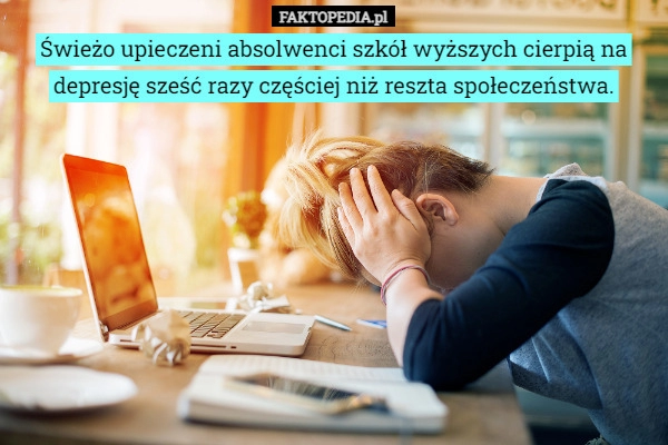 
    Świeżo upieczeni absolwenci szkół wyższych cierpią na depresję sześć razy