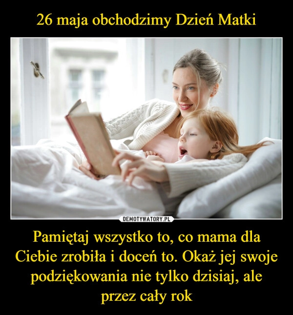 
    26 maja obchodzimy Dzień Matki Pamiętaj wszystko to, co mama dla Ciebie zrobiła i doceń to. Okaż jej swoje podziękowania nie tylko dzisiaj, ale przez cały rok