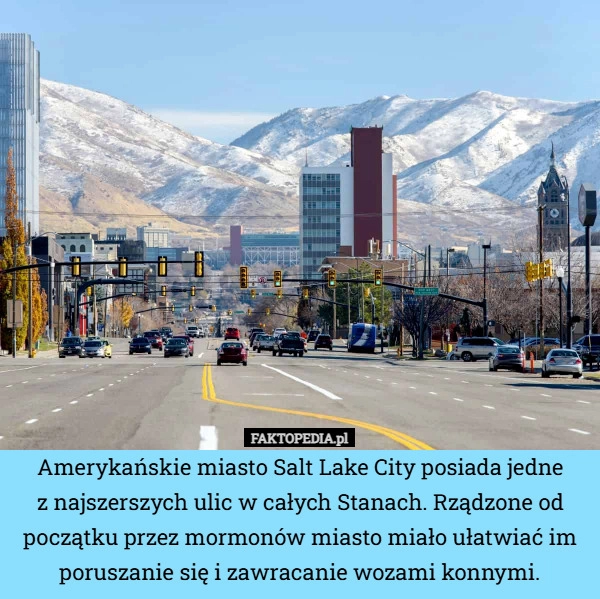 
    Amerykańskie miasto Salt Lake City posiada jedne
z najszerszych ulic w całych