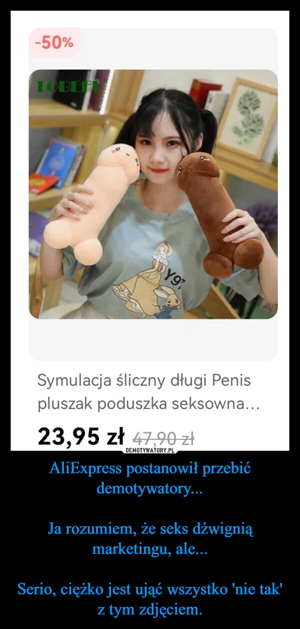 
    AliExpress postanowił przebić demotywatory...

Ja rozumiem, że seks dźwignią marketingu, ale...

Serio, ciężko jest ująć wszystko 'nie tak' z tym zdjęciem.