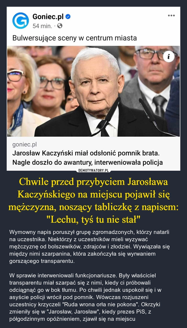 
    Chwile przed przybyciem Jarosława Kaczyńskiego na miejscu pojawił się mężczyzna, noszący tabliczkę z napisem: "Lechu, tyś tu nie stał"