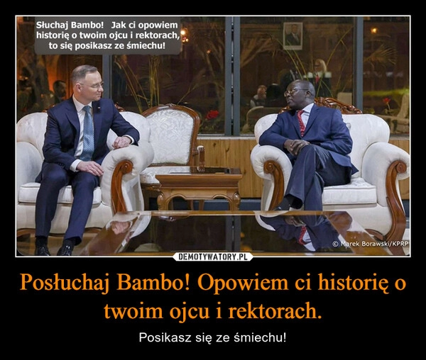 
    Posłuchaj Bambo! Opowiem ci historię o twoim ojcu i rektorach.