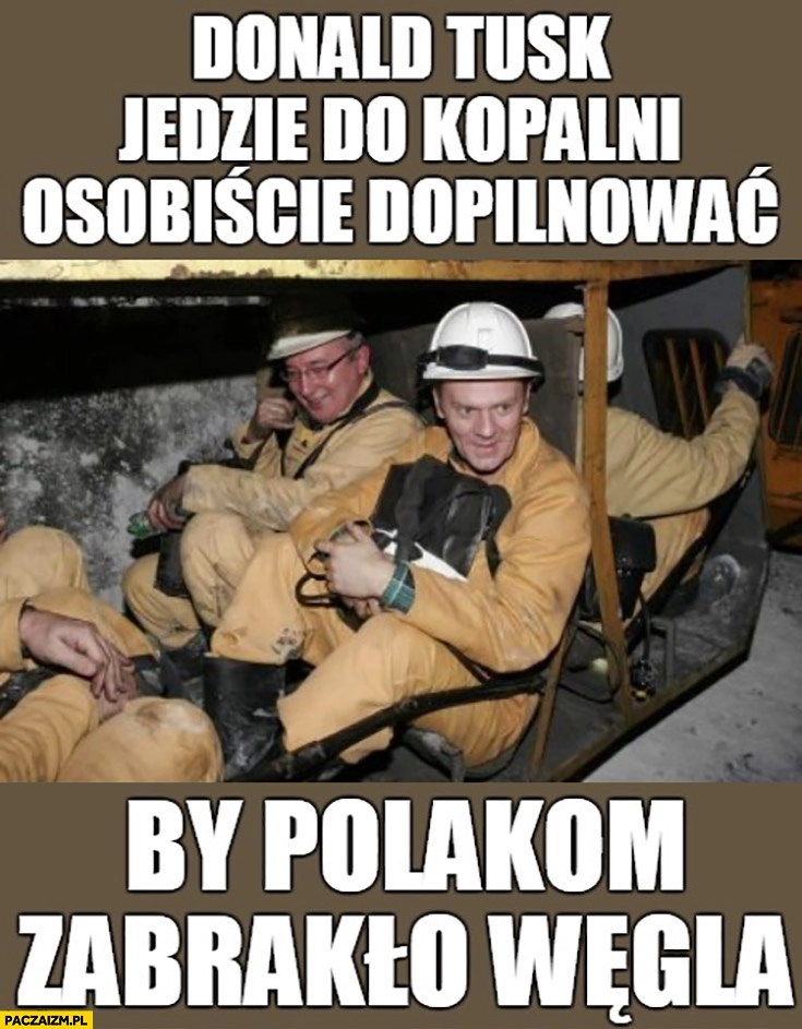 
    Donald Tusk jedzie do kopalni osobiście dopilnować by polakom zabrakło węgla