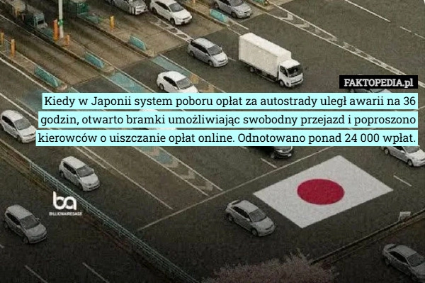 
    Kiedy w Japonii system poboru opłat za autostrady uległ awarii na 36 godzin...