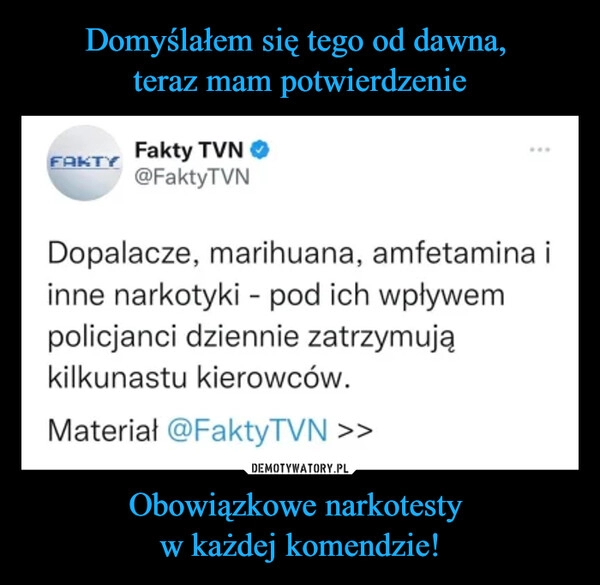 
    Domyślałem się tego od dawna, 
teraz mam potwierdzenie Obowiązkowe narkotesty 
w każdej komendzie!