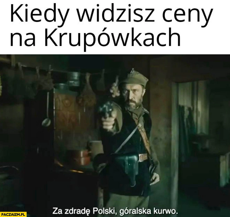 
    Kiedy widzisz ceny na Krupówkach za zdradę Polski góralska kurno