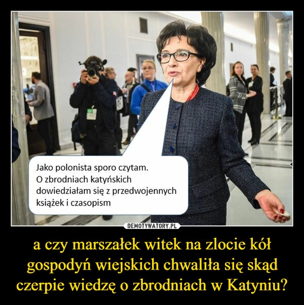 
    a czy marszałek witek na zlocie kół gospodyń wiejskich chwaliła się skąd czerpie wiedzę o zbrodniach w Katyniu?