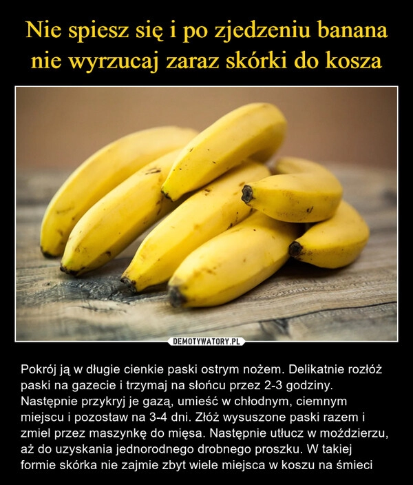 
    Nie spiesz się i po zjedzeniu banana nie wyrzucaj zaraz skórki do kosza