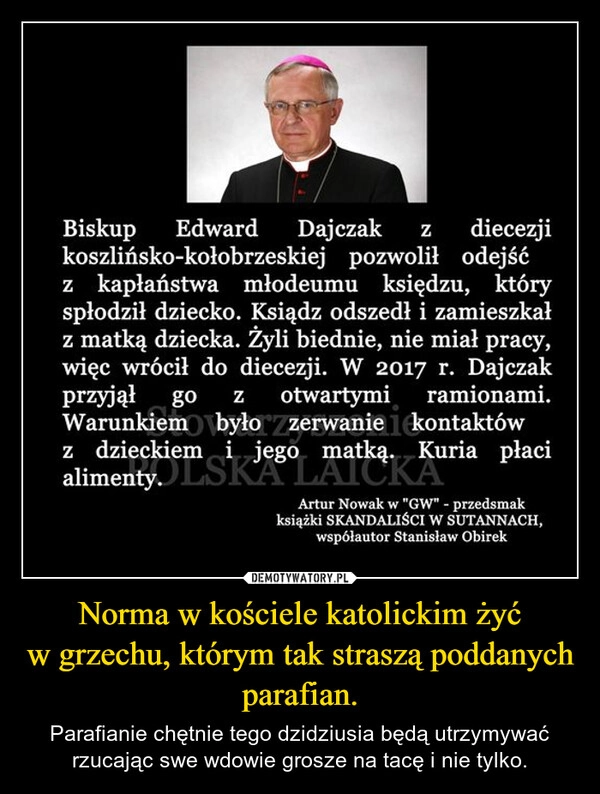 
    Norma w kościele katolickim żyć w grzechu, którym tak straszą poddanych parafian.