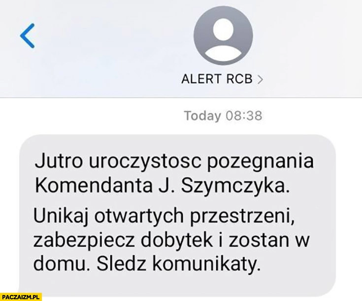 
    Alert RCB jutro uroczystość pożegnania komendanta Szymczyka unikaj otwartych przestrzeni, zabezpiecz dobytek, zostań w domu