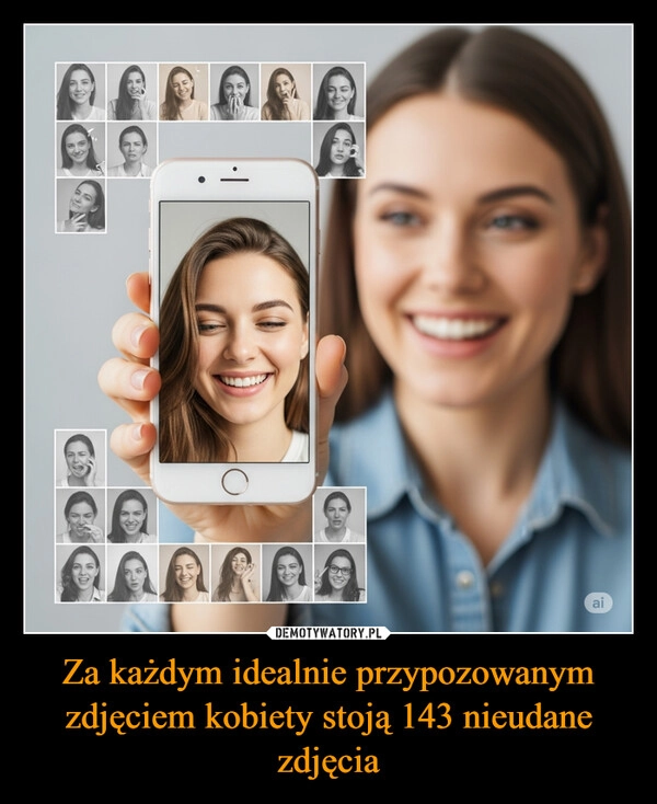 
    Za każdym idealnie przypozowanym zdjęciem kobiety stoją 143 nieudane zdjęcia