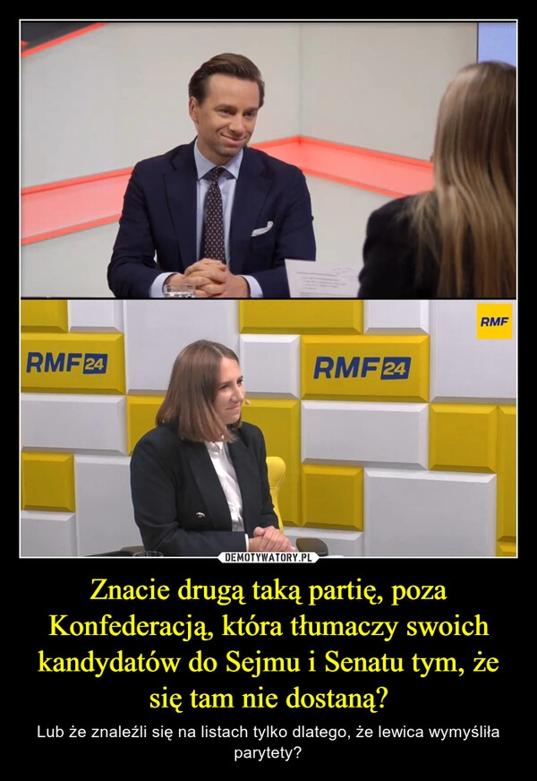 
    Znacie drugą taką partię, poza Konfederacją, która tłumaczy swoich kandydatów do Sejmu i Senatu tym, że się tam nie dostaną?