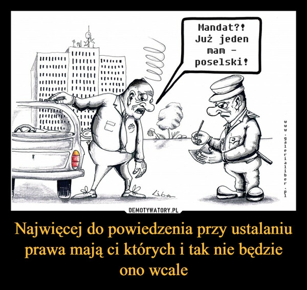 
    Najwięcej do powiedzenia przy ustalaniu prawa mają ci których i tak nie będzie ono wcale 