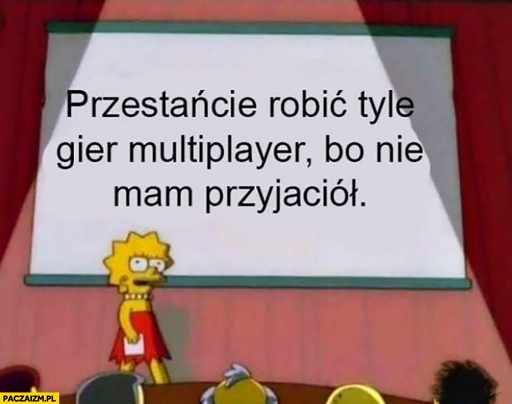 
    Przestańcie robić tyle gier multiplayer bo nie mam przyjaciół Simpsonowie