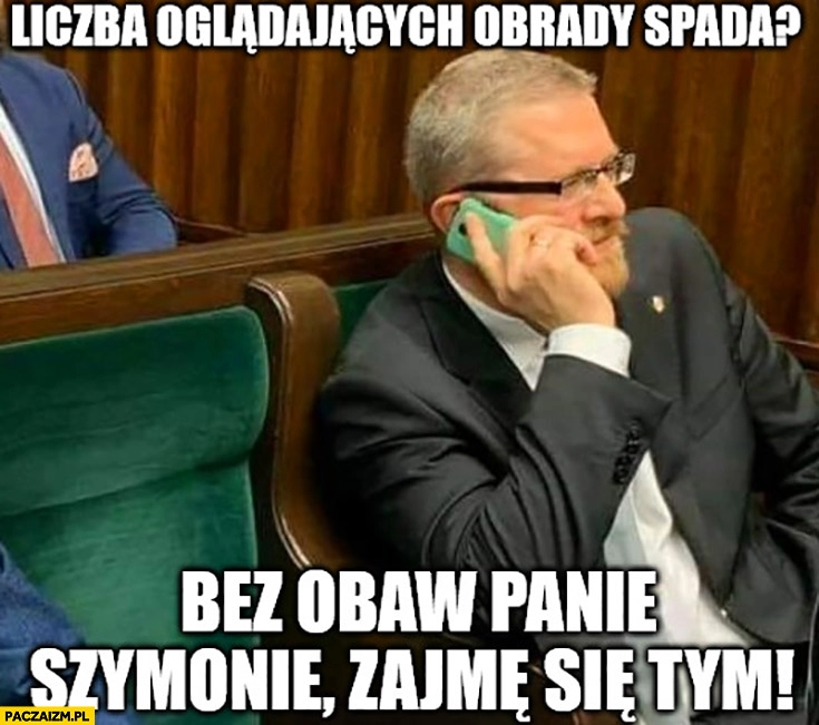 
    Braun: liczba oglądających obrady spada? Bez obaw panie Szymonie zajmę się tym