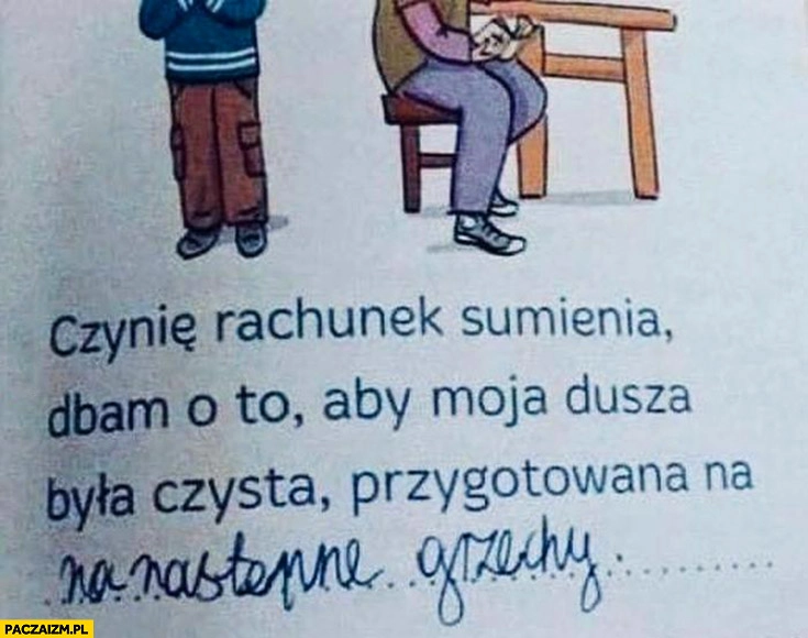 
    Czynię rachunek sumienia aby moja dusza była przygotowana na następne grzechy