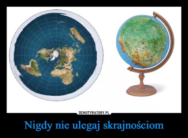 
    Nigdy nie ulegaj skrajnościom 